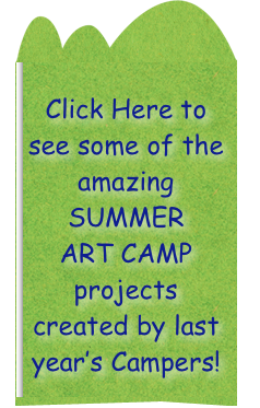 
Click Here to see some of the amazing SUMMER
ART CAMP 
projects
created by last year’s Campers!